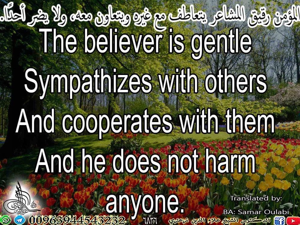 The believer is gentle Sympathizes with others And cooperates with them And he does not harm anyone.